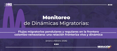Monitoreo de Dinámicas Migratorias: Flujos migratorios pendulares y regulares en la frontera colombo-venezolana: una relación fronteriza viva y dinámica