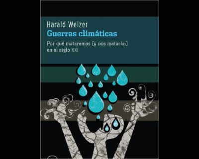 Guerras climáticas. Por qué mataremos [y nos matarán] en el siglo XXI