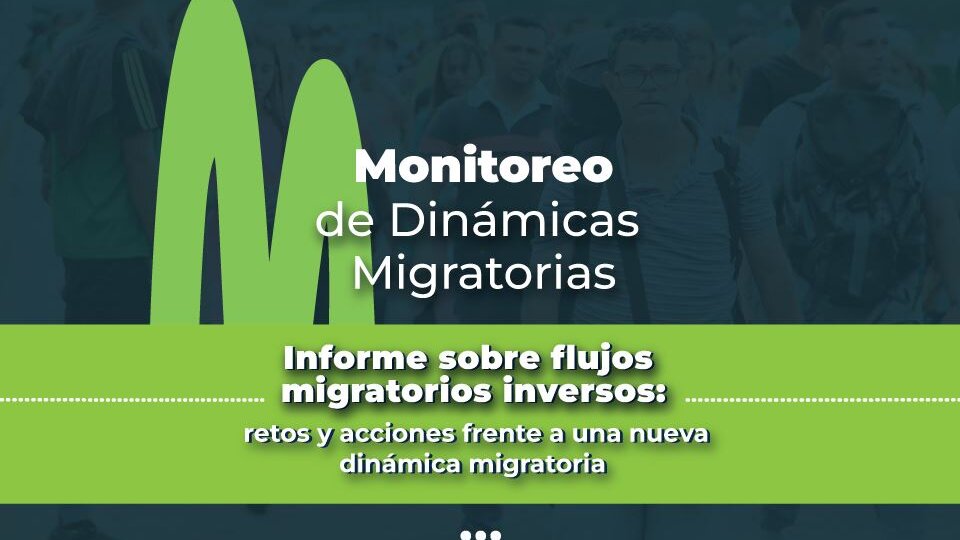 Portada de Informe monitoreo de dinamicas migratorias informe sobre flujos migratorios inversos: Retos y acciones frente a una nueva dinámica migratoria